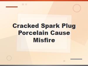 Cracked Spark Plug Porcelain Cause Misfire