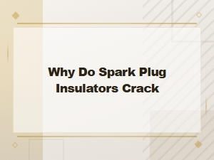 Why Do Spark Plug Insulators Crack