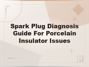 Spark Plug Diagnosis Guide for Porcelain Insulator Issues