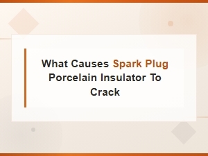 How to Prevent Spark Plug Porcelain Insulator Cracks