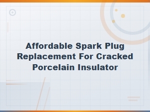 Affordable Spark Plug Replacement for Cracked Porcelain Insulator