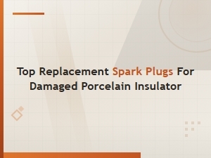 Best Replacement Spark Plugs for Damaged Porcelain Insulator Issues