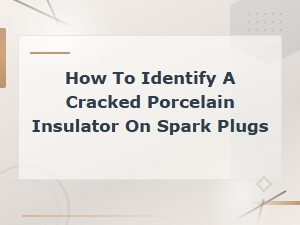 Signs of a Cracked Porcelain Insulator on a Spark Plug